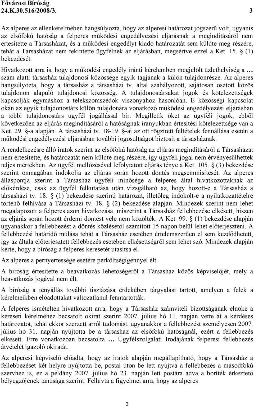 Társasházat, és a működési engedélyt kiadó határozatát sem küldte meg részére, tehát a Társasházat nem tekintette ügyfélnek az eljárásban, megsértve ezzel a Ket. 15. (1) bekezdését.