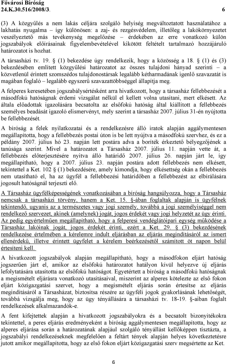 tevékenység megelőzése érdekében az erre vonatkozó külön jogszabályok előírásainak figyelembevételével kikötött feltételt tartalmazó hozzájáruló határozatot is hozhat. A társasházi tv. 19.