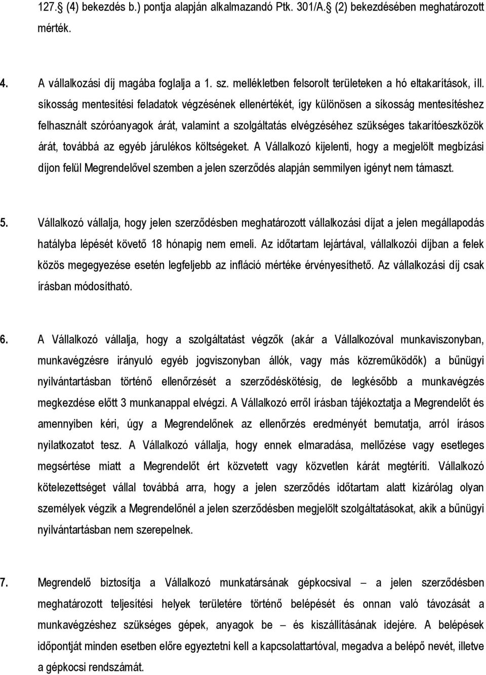 síkosság mentesítési feladatok végzésének ellenértékét, így különösen a síkosság mentesítéshez felhasznált szóróanyagok árát, valamint a szolgáltatás elvégzéséhez szükséges takarítóeszközök árát,