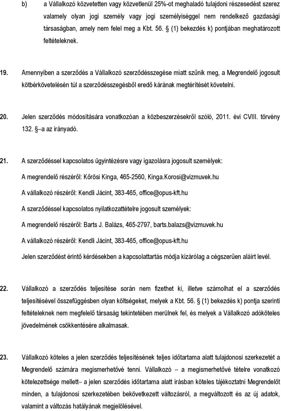 Amennyiben a szerződés a Vállalkozó szerződésszegése miatt szűnik meg, a Megrendelő jogosult kötbérkövetelésén túl a szerződésszegésből eredő kárának megtérítését követelni. 20.