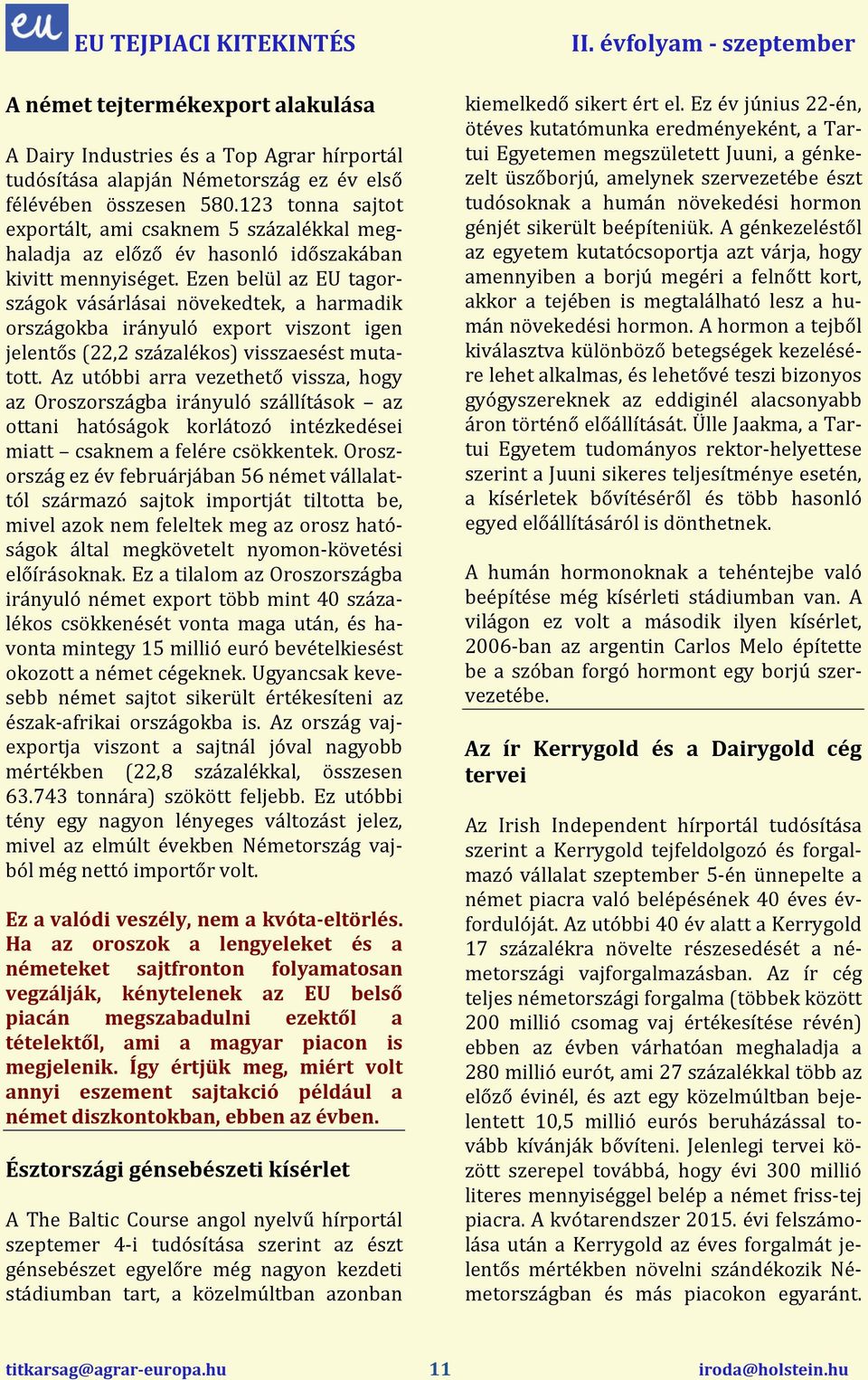 Ezen belül az EU tagországok vásárlásai növekedtek, a harmadik országokba irányuló export viszont igen jelentős (22,2 százalékos) visszaesést mutatott.