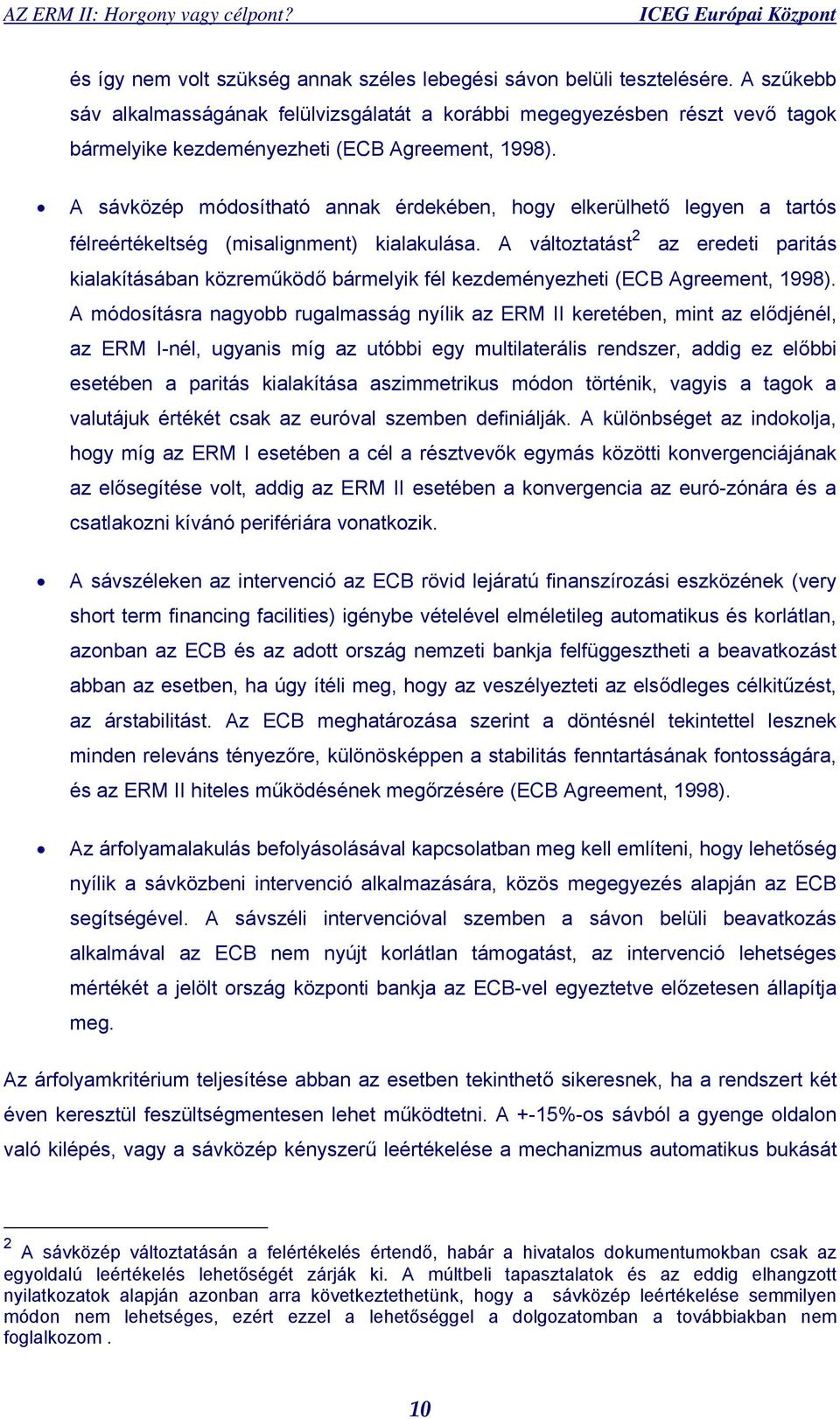 A sávközép módosítható annak érdekében, hogy elkerülhető legyen a tartós félreértékeltség (misalignment) kialakulása.