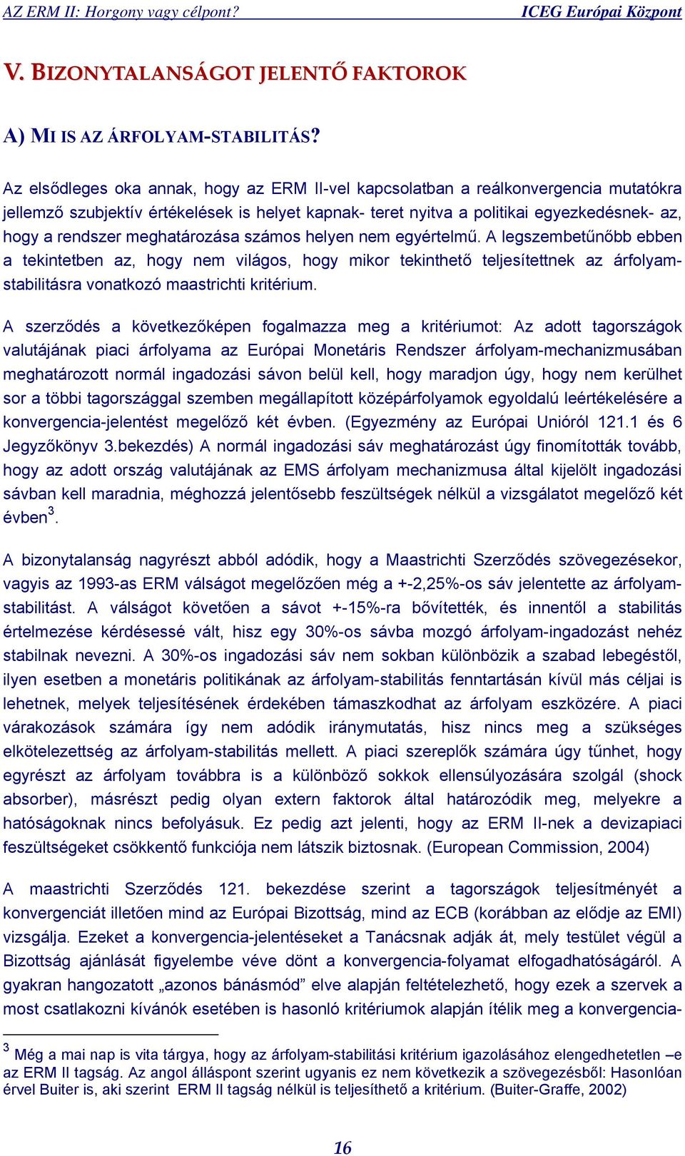 meghatározása számos helyen nem egyértelmű. A legszembetűnőbb ebben a tekintetben az, hogy nem világos, hogy mikor tekinthető teljesítettnek az árfolyamstabilitásra vonatkozó maastrichti kritérium.