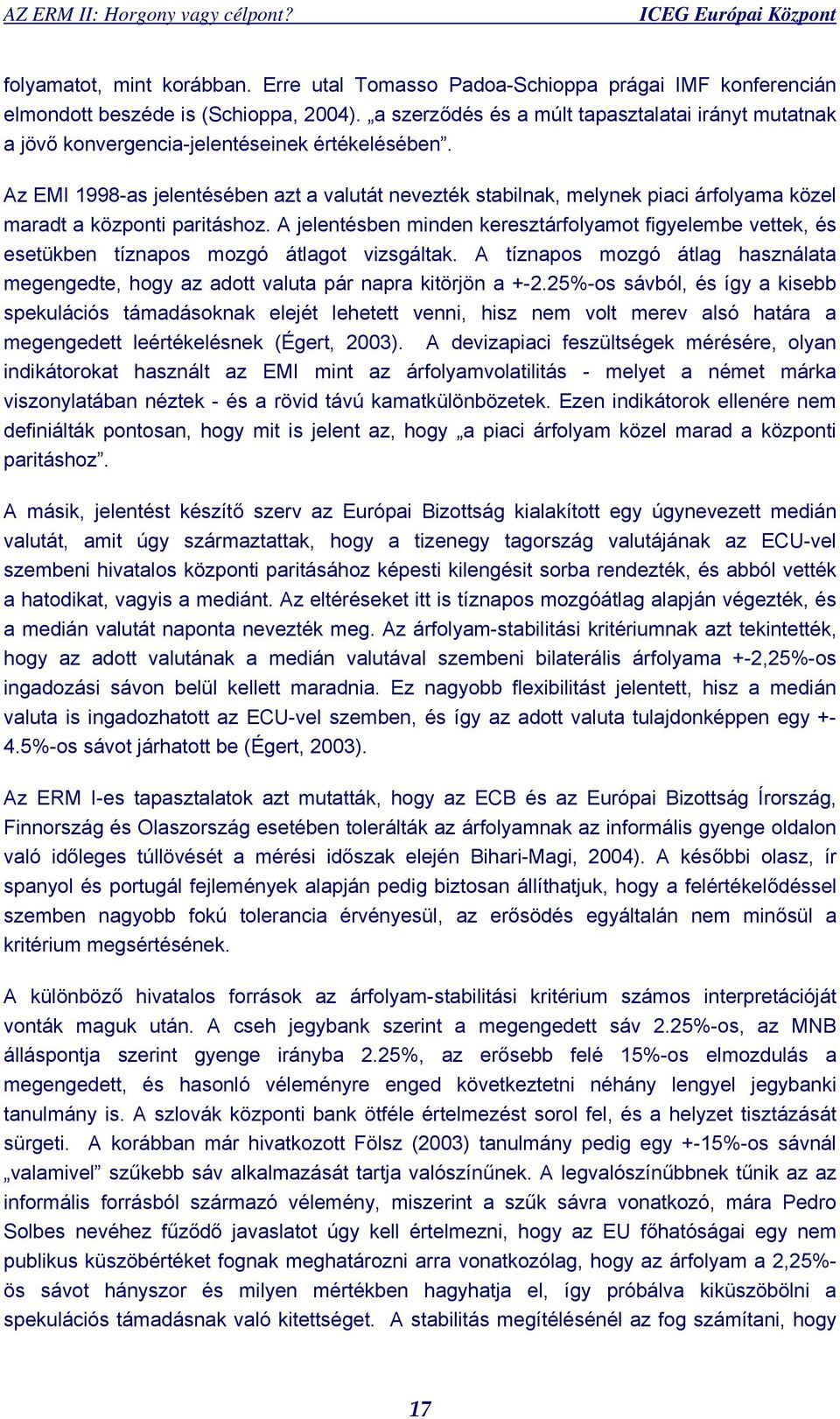 Az EMI 1998-as jelentésében azt a valutát nevezték stabilnak, melynek piaci árfolyama közel maradt a központi paritáshoz.