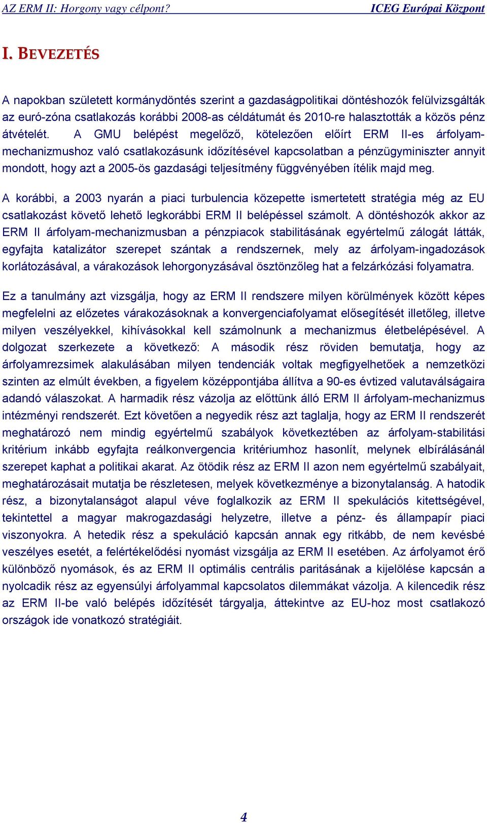 A GMU belépést megelőző, kötelezően előírt ERM II-es árfolyammechanizmushoz való csatlakozásunk időzítésével kapcsolatban a pénzügyminiszter annyit mondott, hogy azt a 2005-ös gazdasági teljesítmény