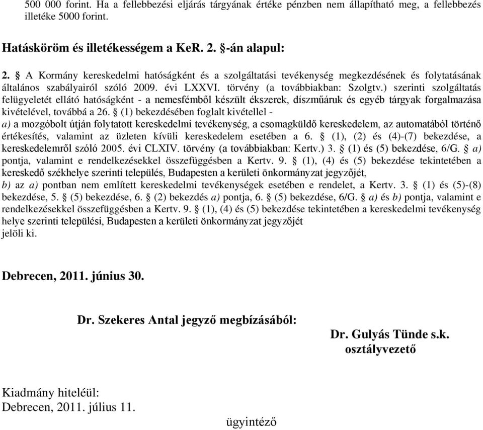 ) szerinti szolgáltatás felügyeletét ellátó hatóságként - a nemesfémből készült ékszerek, díszműáruk és egyéb tárgyak forgalmazása kivételével, továbbá a 26.