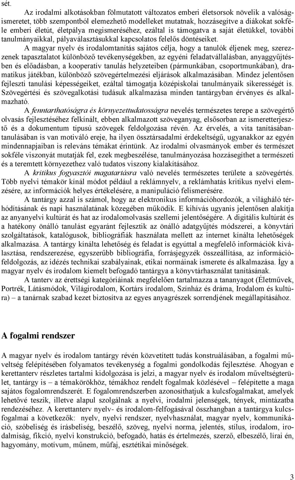 A magyar nyelv és irodalomtanítás sajátos célja, hogy a tanulók éljenek meg, szerezzenek tapasztalatot különböző tevékenységekben, az egyéni feladatvállalásban, anyaggyűjtésben és előadásban, a