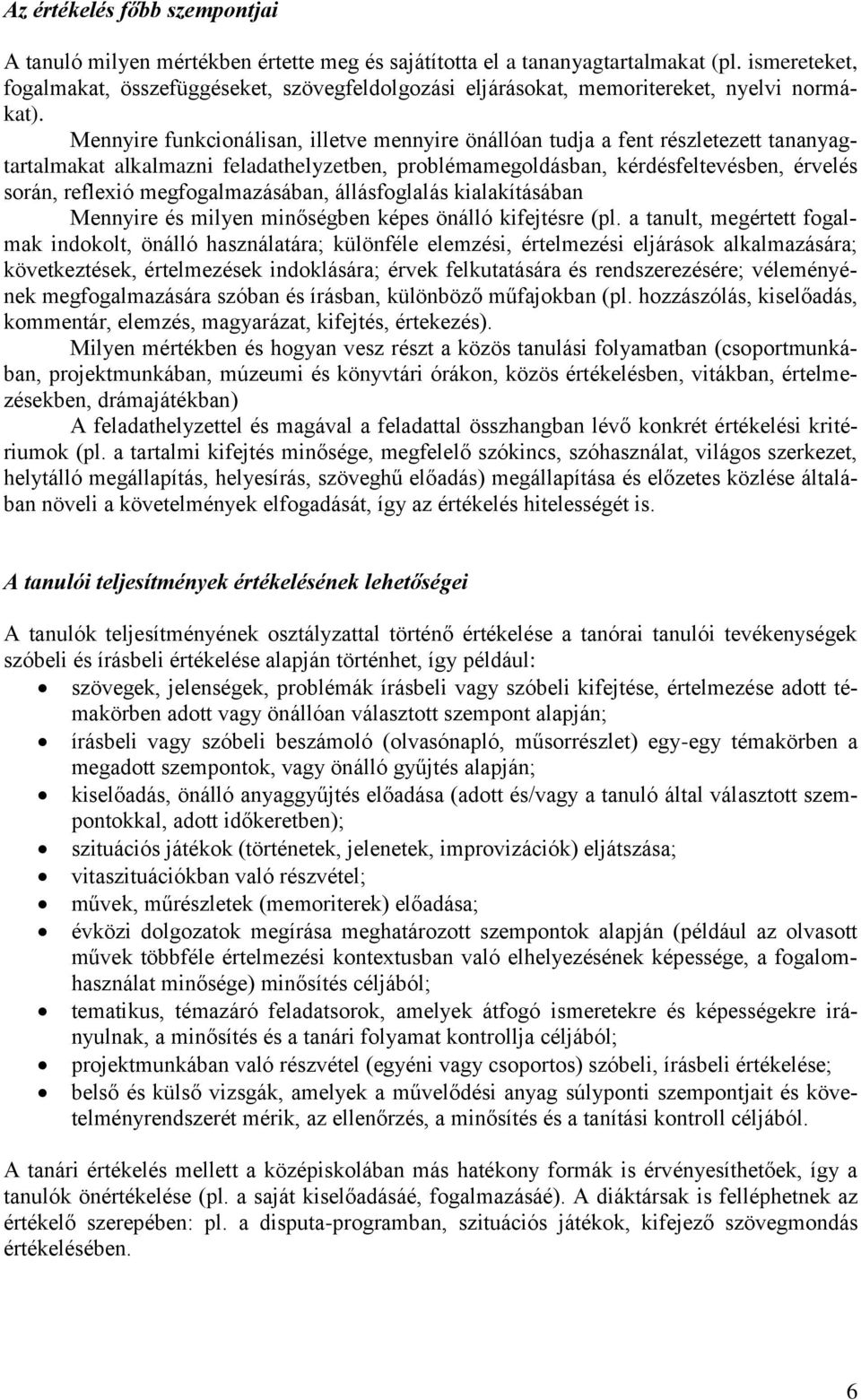 Mennyire funkcionálisan, illetve mennyire önállóan tudja a fent részletezett tananyagtartalmakat alkalmazni feladathelyzetben, problémamegoldásban, kérdésfeltevésben, érvelés során, reflexió