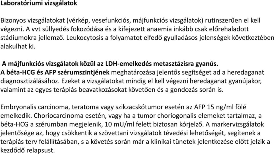 A májfunkciós vizsgálatok közül az LDH-emelkedés metasztázisra gyanús. A béta-hcg és AFP szérumszintjének meghatározása jelentős segítséget ad a heredaganat diagnosztizálásához.