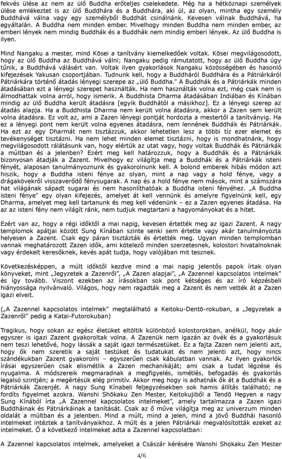 Kevesen válnak Buddhává, ha egyáltalán. A Buddha nem minden ember. Mivelhogy minden Buddha nem minden ember, az emberi lények nem mindig Buddhák és a Buddhák nem mindig emberi lények.