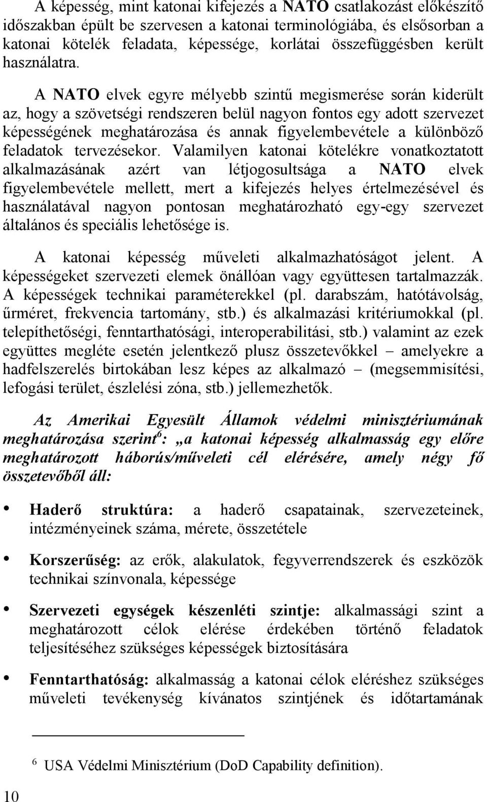 A NATO elvek egyre mélyebb szintű megismerése során kiderült az, hogy a szövetségi rendszeren belül nagyon fontos egy adott szervezet képességének meghatározása és annak figyelembevétele a különböző