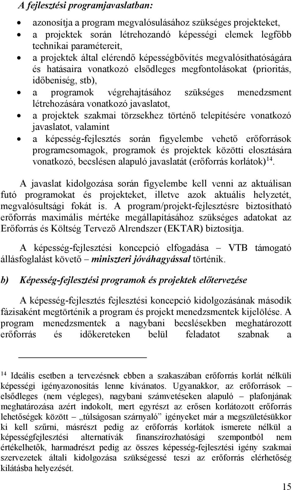 javaslatot, a projektek szakmai törzsekhez történő telepítésére vonatkozó javaslatot, valamint a képesség-fejlesztés során figyelembe vehető erőforrások programcsomagok, programok és projektek