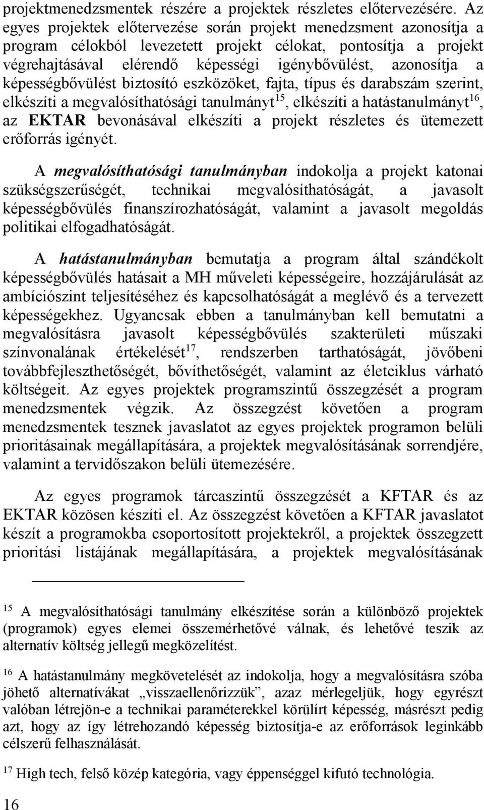 képességbővülést biztosító eszközöket, fajta, típus és darabszám szerint, elkészíti a megvalósíthatósági tanulmányt 15, elkészíti a hatástanulmányt 16, az EKTAR bevonásával elkészíti a projekt