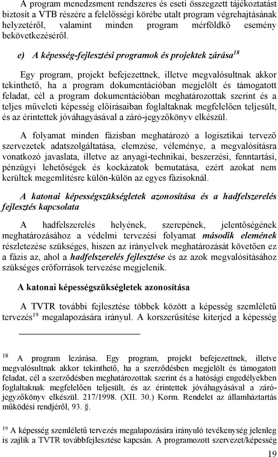 e) A képesség-fejlesztési programok és projektek zárása 18 Egy program, projekt befejezettnek, illetve megvalósultnak akkor tekinthető, ha a program dokumentációban megjelölt és támogatott feladat,