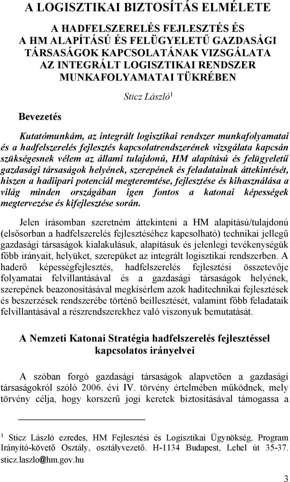 tulajdonú, HM alapítású és felügyeletű gazdasági társaságok helyének, szerepének és feladatainak áttekintését, hiszen a hadiipari potenciál megteremtése, fejlesztése és kihasználása a világ minden