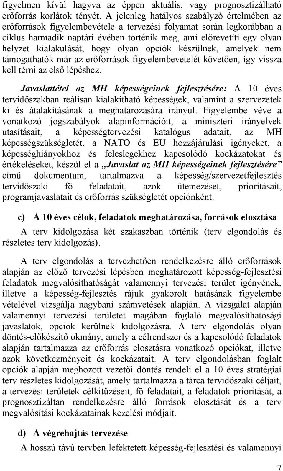 kialakulását, hogy olyan opciók készülnek, amelyek nem támogathatók már az erőforrások figyelembevételét követően, így vissza kell térni az első lépéshez.