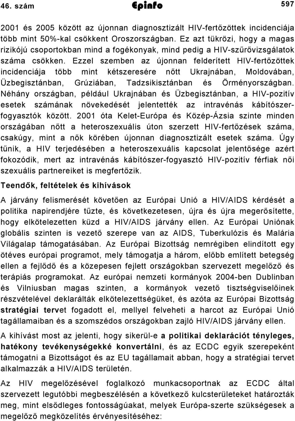 Ezzel szemben az újonnan felderített HIV-fertőzöttek incidenciája több mint kétszeresére nőtt Ukrajnában, Moldovában, Üzbegisztánban, Grúziában, Tadzsikisztánban és Örményországban.