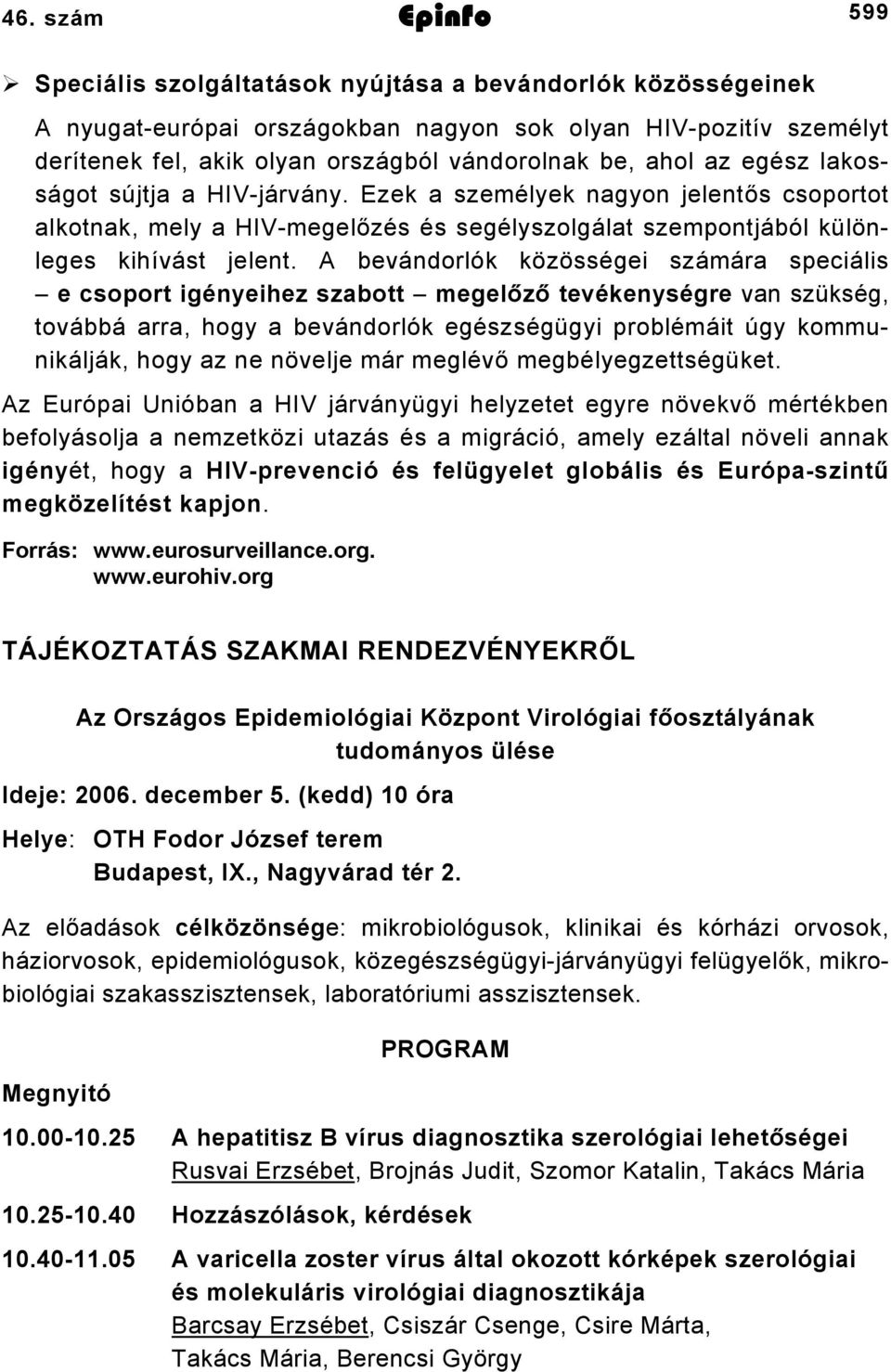 A bevándorlók közösségei számára speciális e csoport igényeihez szabott megelőző tevékenységre van szükség, továbbá arra, hogy a bevándorlók egészségügyi problémáit úgy kommunikálják, hogy az ne