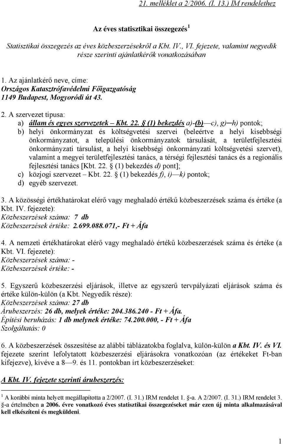 A szervezet típusa: a) állam és egyes szervezetek Kbt. 22.