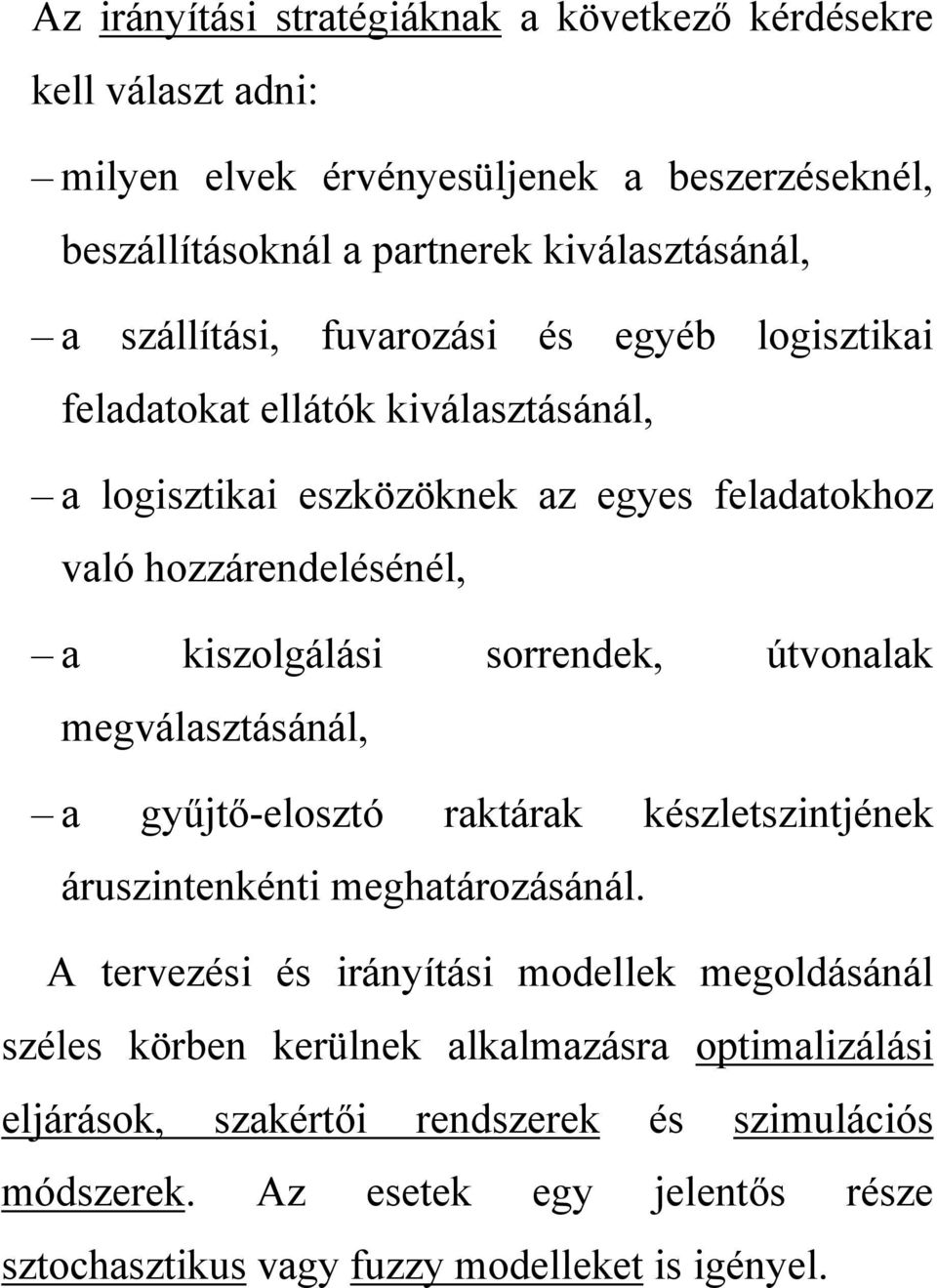 sorrendek, útvonalak megválasztásánál, a gyűjtő-elosztó raktárak készletszintjének áruszintenkénti meghatározásánál.