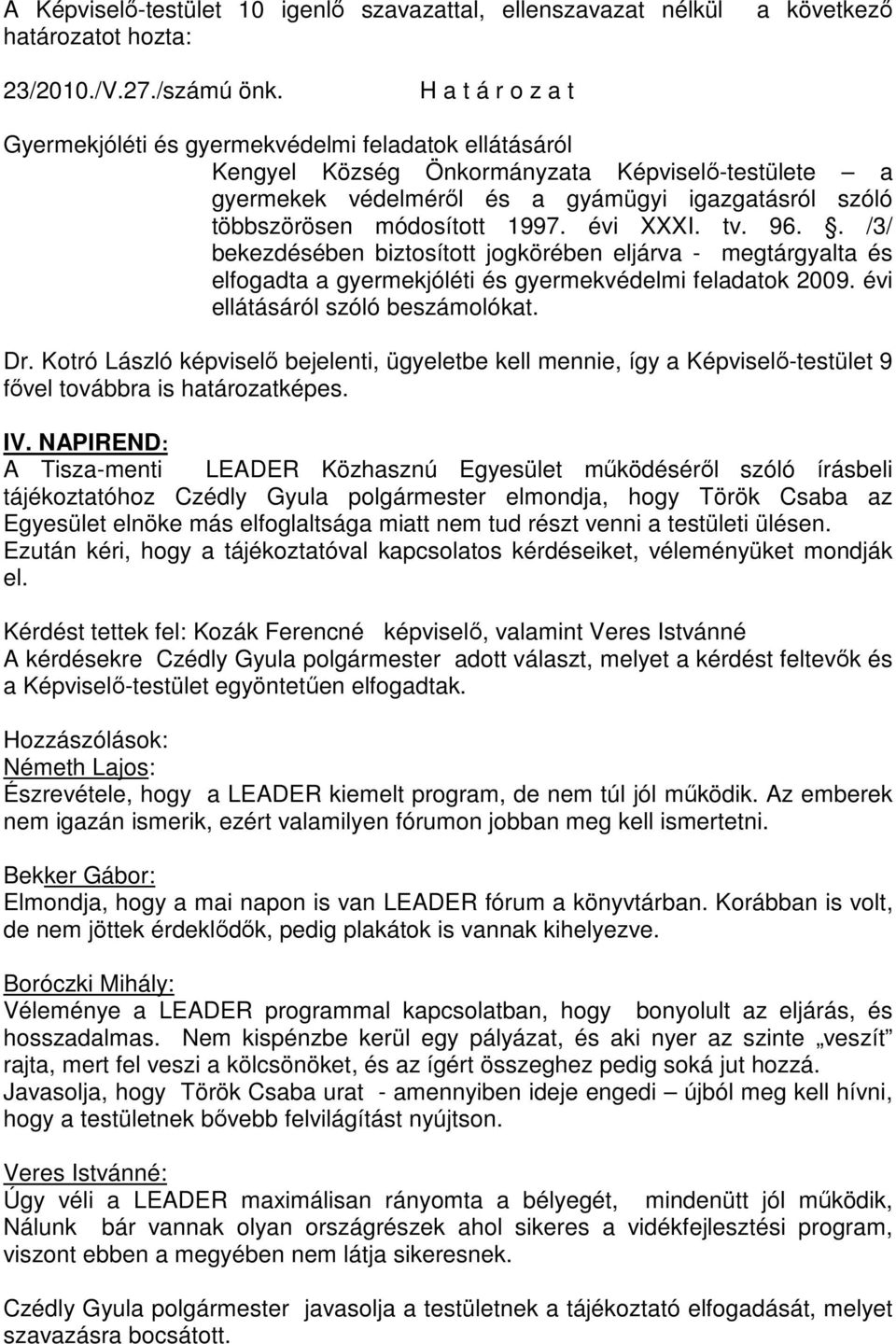 tv. 96.. /3/ bekezdésében biztosított jogkörében eljárva - megtárgyalta és elfogadta a gyermekjóléti és gyermekvédelmi feladatok 2009. évi ellátásáról szóló beszámolókat. Dr.