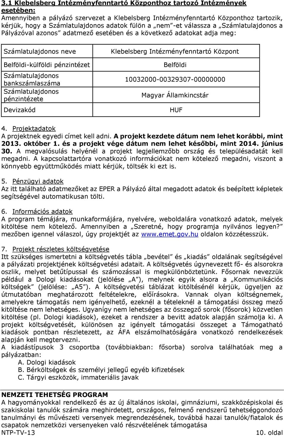 bankszámlaszáma Számlatulajdonos pénzintézete Devizakód Klebelsberg Intézményfenntartó Központ Belföldi 10032000-00329307-00000000 Magyar Államkincstár HUF 4.