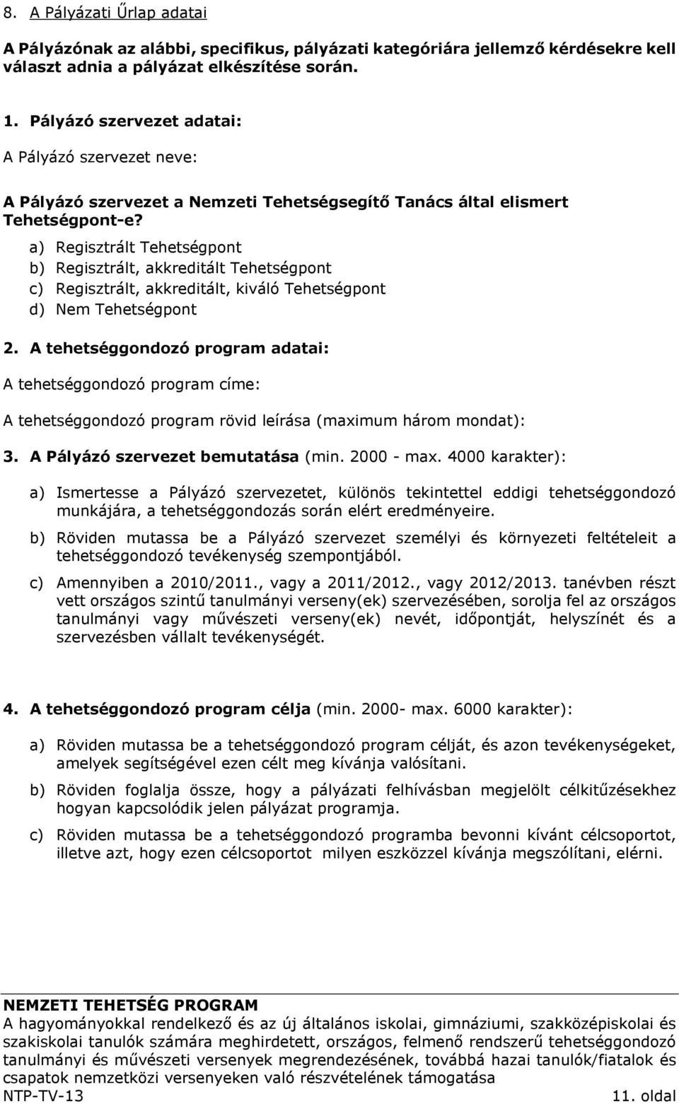 a) Regisztrált Tehetségpont b) Regisztrált, akkreditált Tehetségpont c) Regisztrált, akkreditált, kiváló Tehetségpont d) Nem Tehetségpont 2.