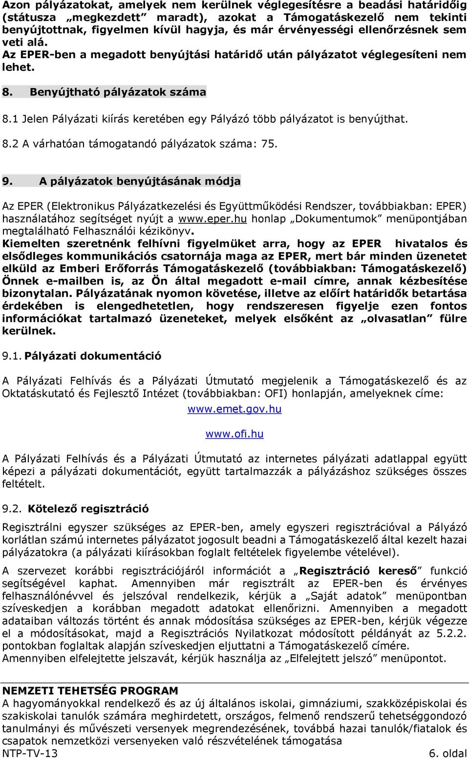 1 Jelen Pályázati kiírás keretében egy Pályázó több pályázatot is benyújthat. 8.2 A várhatóan támogatandó pályázatok száma: 75. 9.