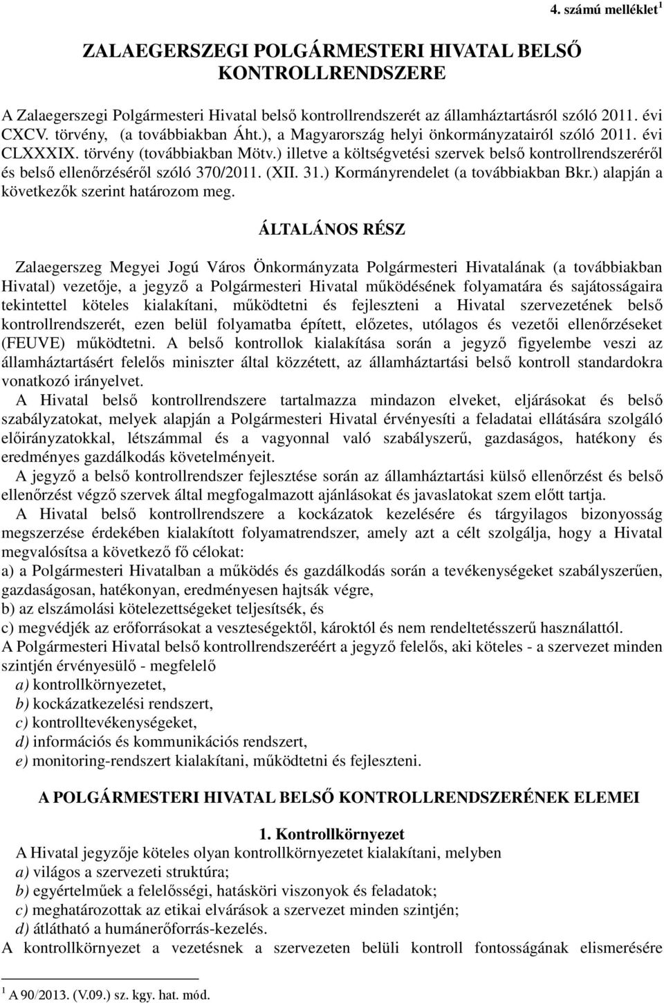 ) illetve a költségvetési szervek belső kontrollrendszeréről és belső ellenőrzéséről szóló 370/2011. (XII. 31.) Kormányrendelet (a továbbiakban Bkr.) alapján a következők szerint határozom meg.