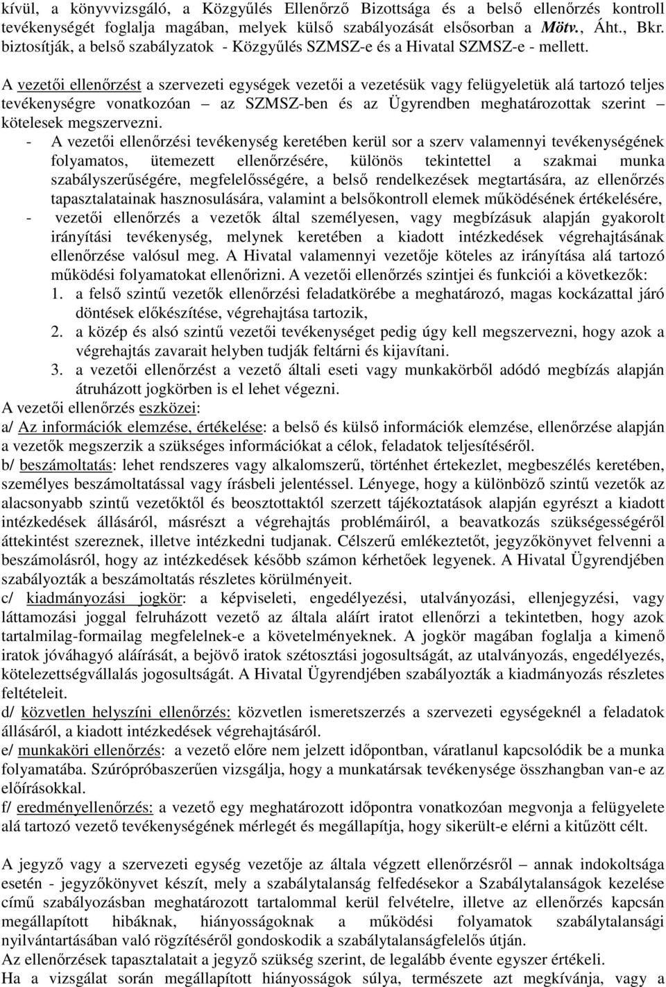 A vezetői ellenőrzést a szervezeti egységek vezetői a vezetésük vagy felügyeletük alá tartozó teljes tevékenységre vonatkozóan az SZMSZ-ben és az Ügyrendben meghatározottak szerint kötelesek