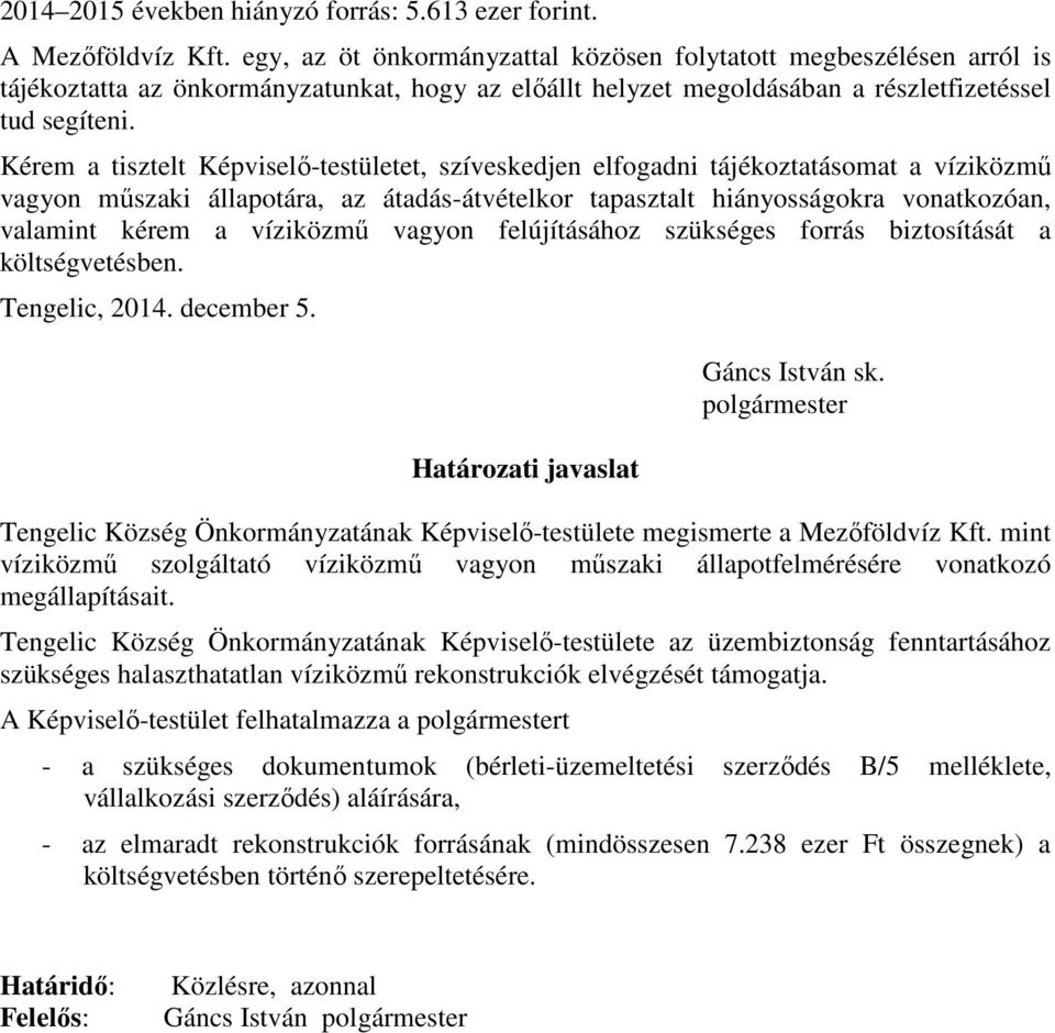 Kérem a tisztelt Képviselı-testületet, szíveskedjen elfogadni tájékoztatásomat a víziközmő vagyon mőszaki állapotára, az átadás-átvételkor tapasztalt hiányosságokra vonatkozóan, valamint kérem a