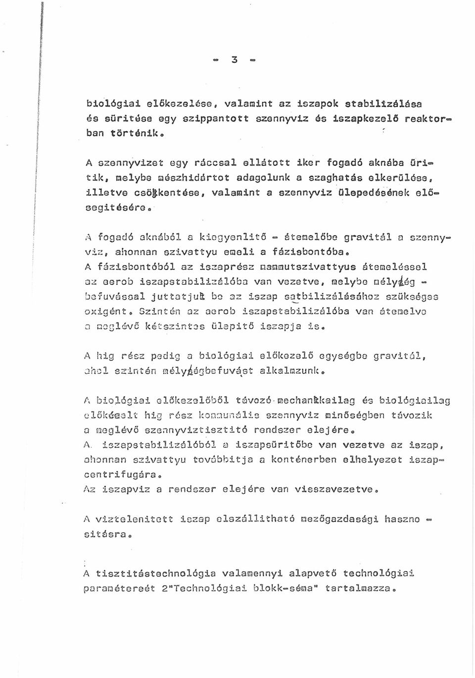 szivattyú emeli a fázisbontóba* A fázisbontóból az iszaprész mammutszivattyús átemeléssel az aerob iszapstabilizálóba van vezetve, melybe mély ég - hófúvással juttatjuk be az iszap satbilizálásához