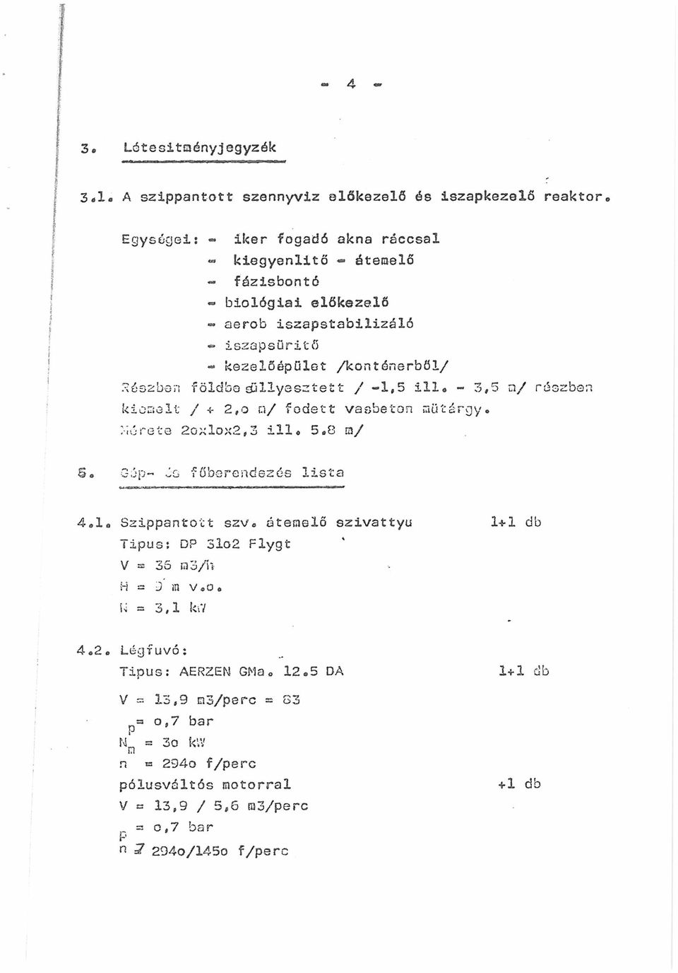 Móréte 2oxlox2,3 illő 5»8 m/ S 0 Gép- úg főberendezés lista 4 1 0 Szippantott szve átemelő szivattyú 1+1 db Típus; DP 3lo2 Flygt V =s 35 n3/í* H ~ J m v.