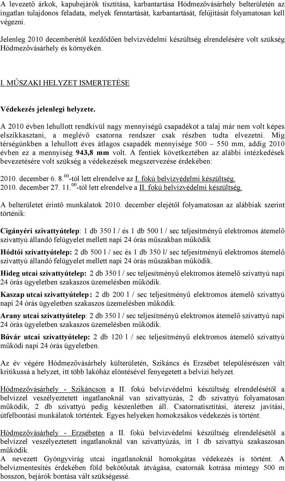 A 2010 évben lehullott rendkívül nagy mennyiségű csapadékot a talaj már nem volt képes elszikkasztani, a meglévő csatorna rendszer csak részben tudta elvezetni.