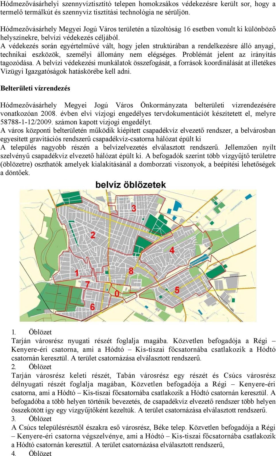 A védekezés során egyértelművé vált, hogy jelen struktúrában a rendelkezésre álló anyagi, technikai eszközök, személyi állomány nem elégséges. Problémát jelent az irányítás tagozódása.