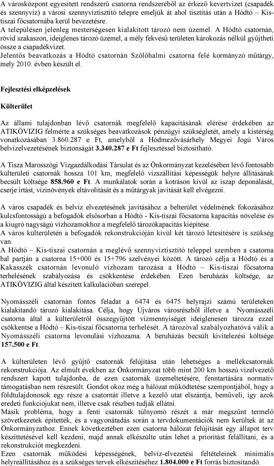 A Hódtó csatornán, rövid szakaszon, ideiglenes tározó üzemel, a mély fekvésű területen károkozás nélkül gyűjtheti össze a csapadékvizet.