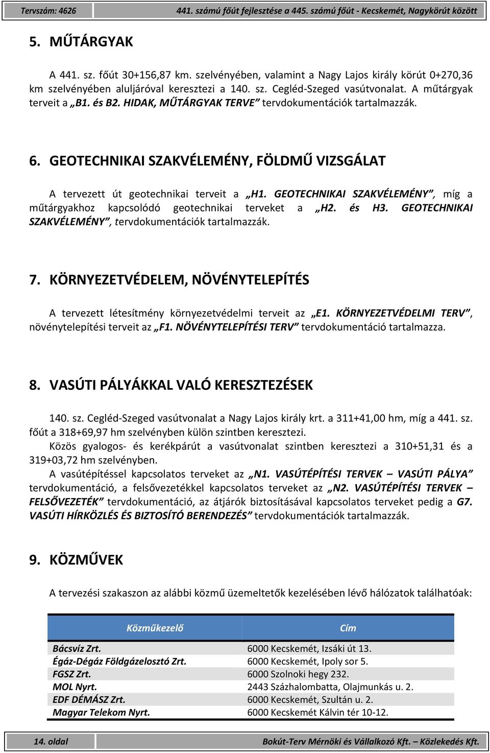 HIDAK, MŰTÁRGYAK TERVE tervdokumentációk tartalmazzák. 6. GEOTECHNIKAI SZAKVÉLEMÉNY, FÖLDMŰ VIZSGÁLAT A tervezett út geotechnikai terveit a H1.