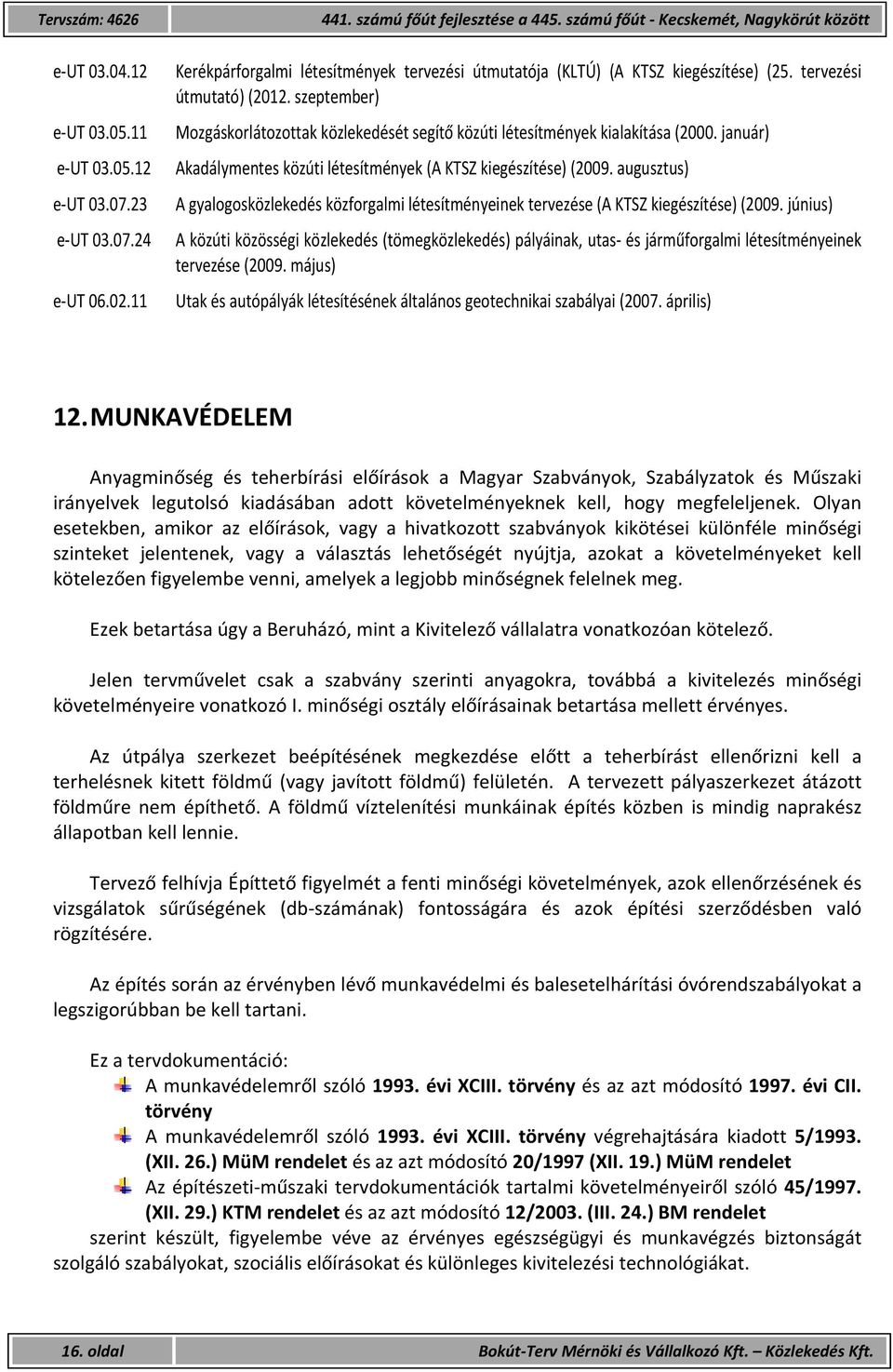 szeptember) Mozgáskorlátozottak közlekedését segítő közúti létesítmények kialakítása (2000. január) Akadálymentes közúti létesítmények (A KTSZ kiegészítése) (2009.