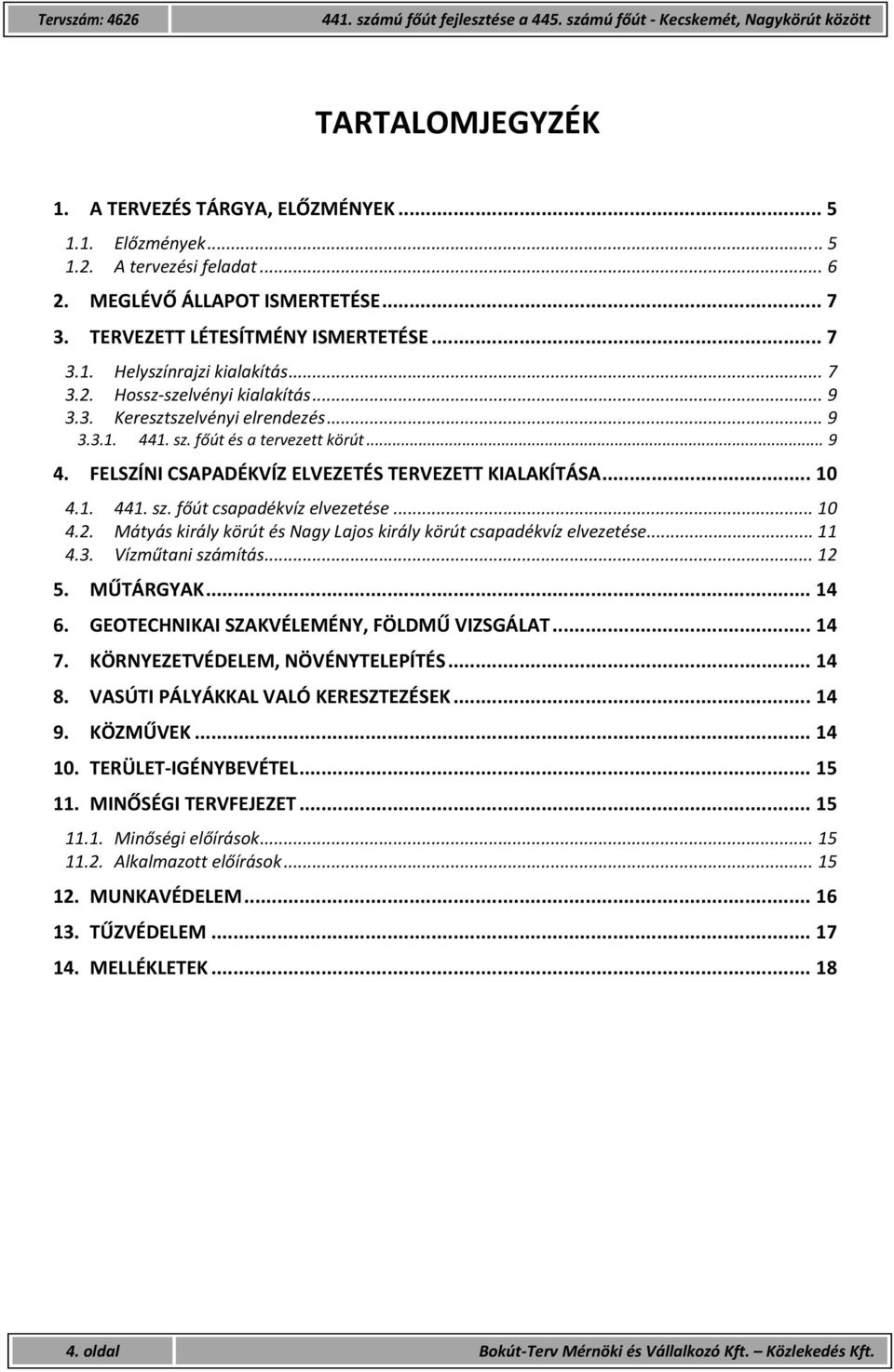 .. 9 4. FELSZÍNI CSAPADÉKVÍZ ELVEZETÉS TERVEZETT KIALAKÍTÁSA... 10 4.1. 441. sz. főút csapadékvíz elvezetése... 10 4.2. Mátyás király körút és Nagy Lajos király körút csapadékvíz elvezetése... 11 4.3.