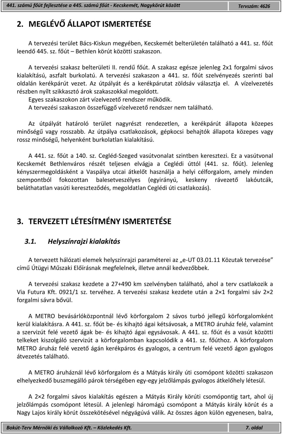 A tervezési szakasz belterületi II. rendű főút. A szakasz egésze jelenleg 2x1 forgalmi sávos kialakítású, aszfalt burkolatú. A tervezési szakaszon a 441. sz. főút szelvényezés szerinti bal oldalán kerékpárút vezet.