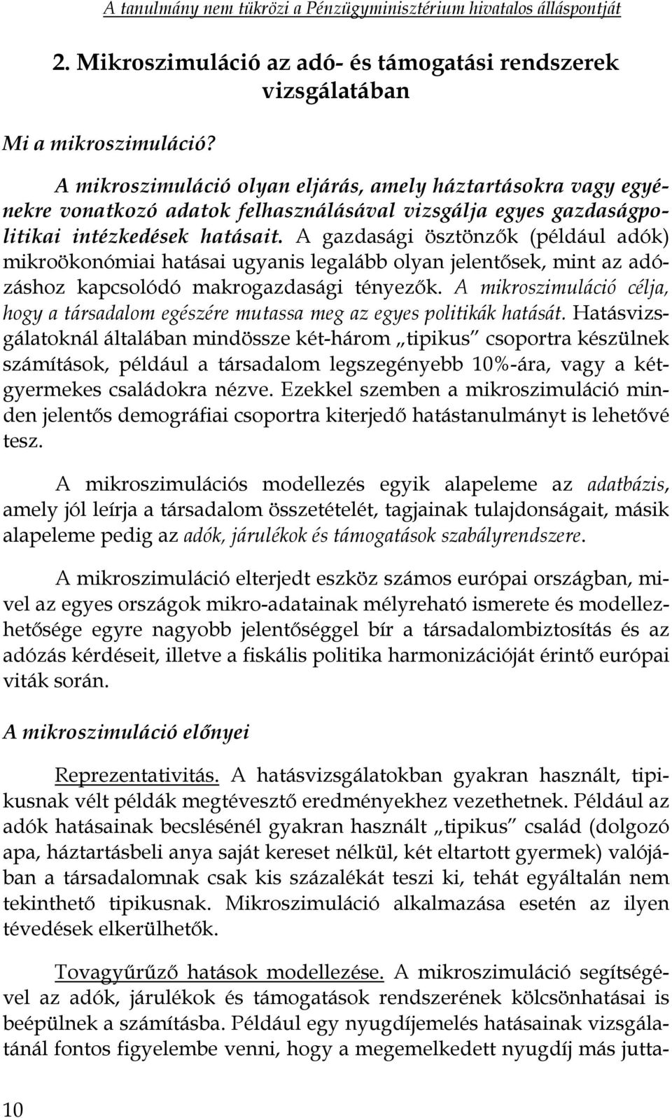 A gazdasági ösztönzők (például adók) mikroökonómiai hatásai ugyanis legalább olyan jelentősek, mint az adózáshoz kapcsolódó makrogazdasági tényezők.