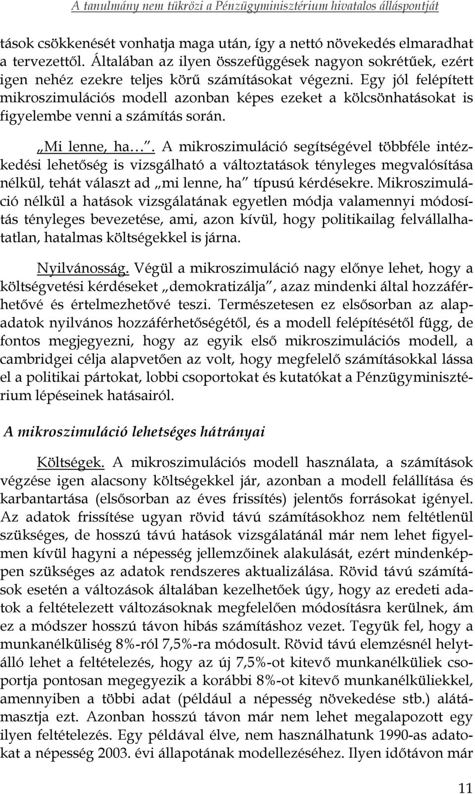 A mikroszimuláció segítségével többféle intézkedési lehetőség is vizsgálható a változtatások tényleges megvalósítása nélkül, tehát választ ad mi lenne, ha típusú kérdésekre.