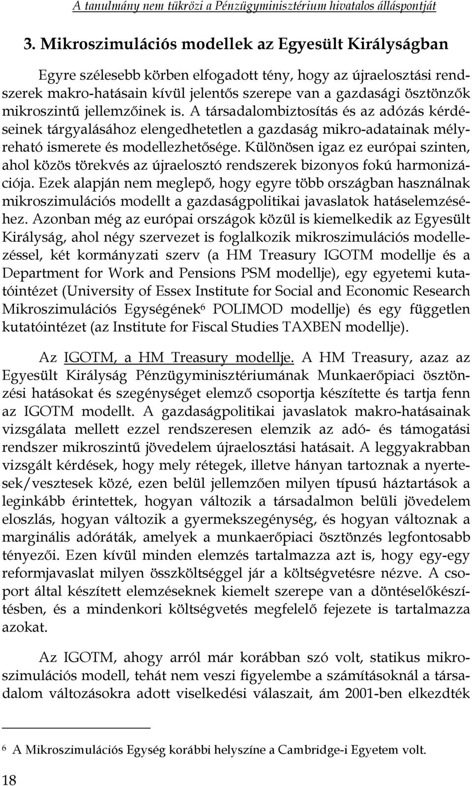 Különösen igaz ez európai szinten, ahol közös törekvés az újraelosztó rendszerek bizonyos fokú harmonizációja.