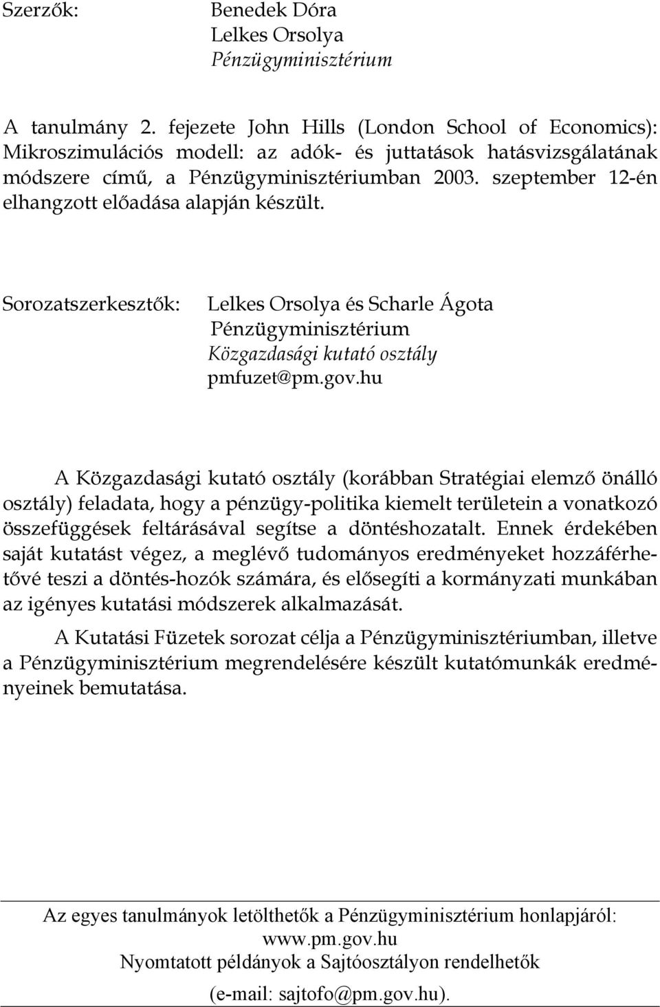 szeptember 12-én elhangzott előadása alapján készült. Sorozatszerkesztők: Lelkes Orsolya és Scharle Ágota Pénzügyminisztérium Közgazdasági kutató osztály pmfuzet@pm.gov.