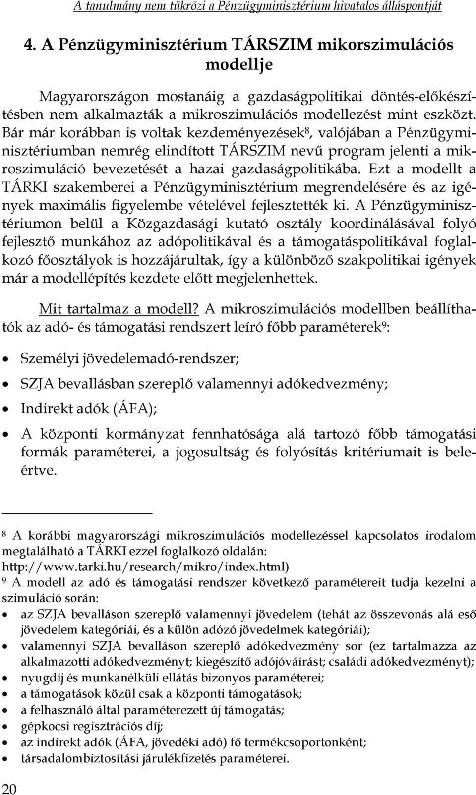 Ezt a modellt a TÁRKI szakemberei a Pénzügyminisztérium megrendelésére és az igények maximális figyelembe vételével fejlesztették ki.