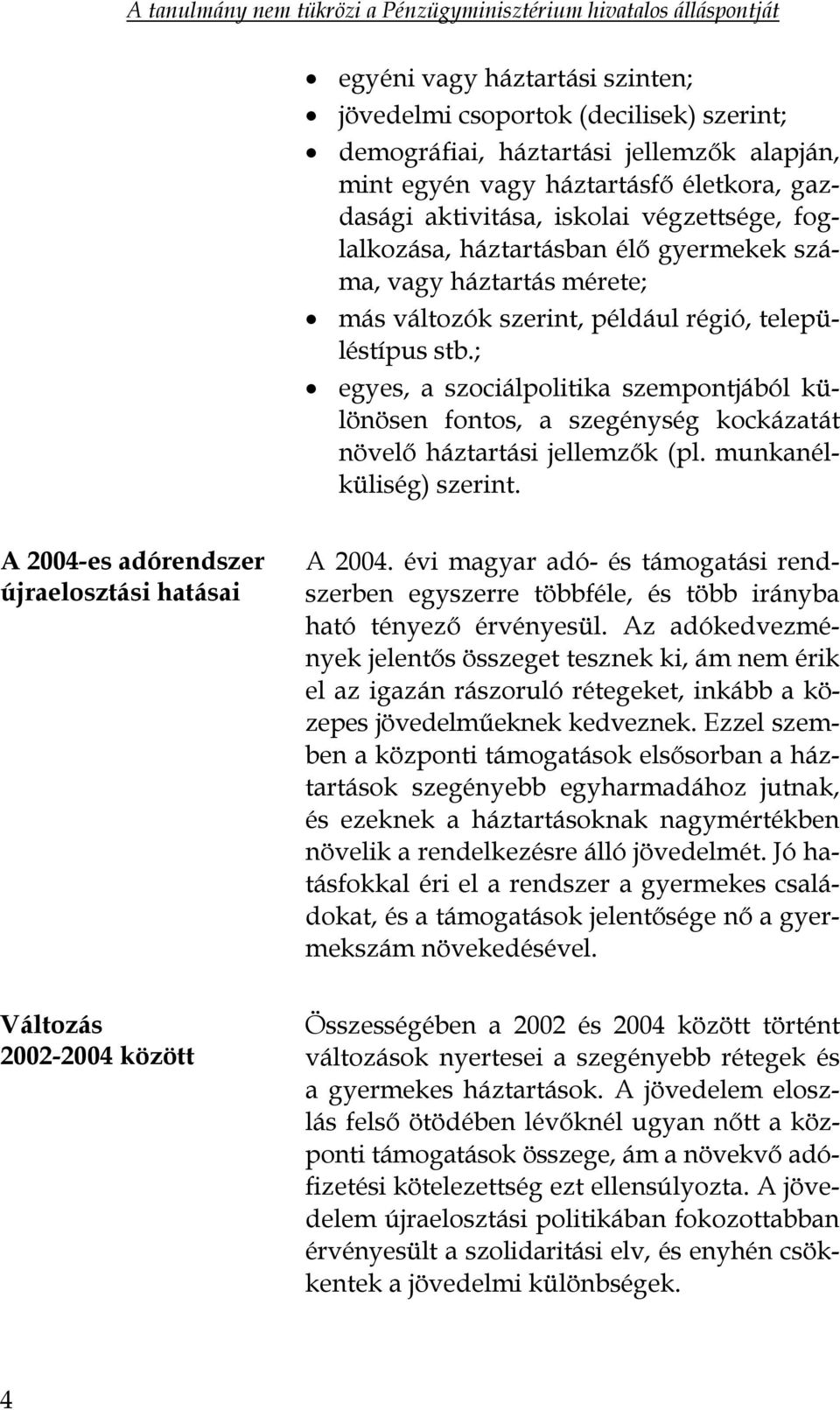 ; egyes, a szociálpolitika szempontjából különösen fontos, a szegénység kockázatát növelő háztartási jellemzők (pl. munkanélküliség) szerint. A 2004-es adórendszer újraelosztási hatásai A 2004.