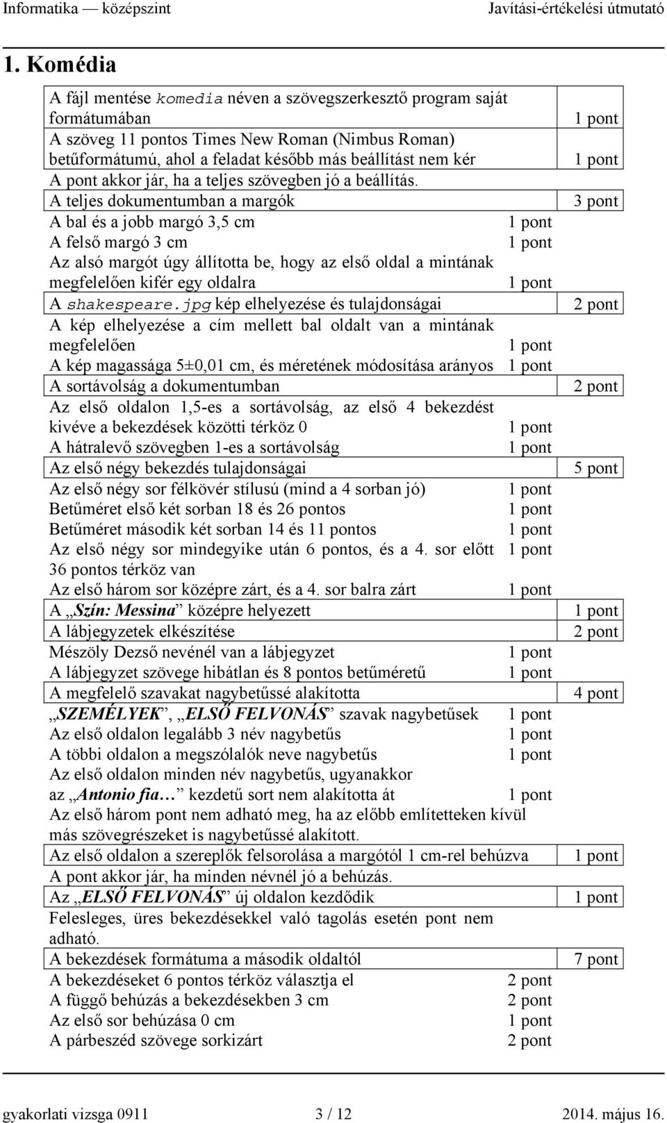 A teljes dokumentumban a margók A bal és a jobb margó 3,5 cm A felső margó 3 cm Az alsó margót úgy állította be, hogy az első oldal a mintának megfelelően kifér egy oldalra A shakespeare.