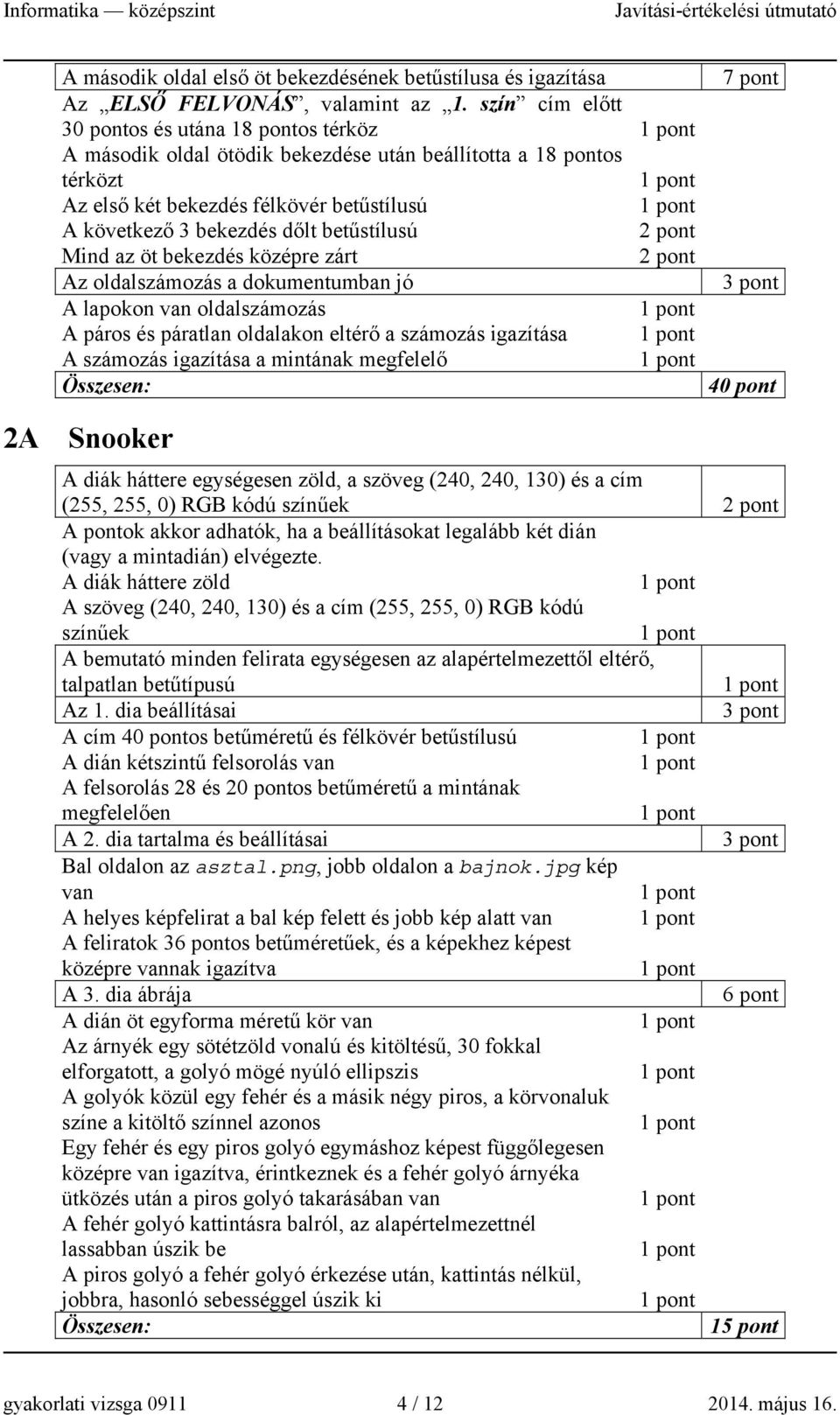 betűstílusú Mind az öt bekezdés középre zárt Az oldalszámozás a dokumentumban jó A lapokon van oldalszámozás A páros és páratlan oldalakon eltérő a számozás igazítása A számozás igazítása a mintának