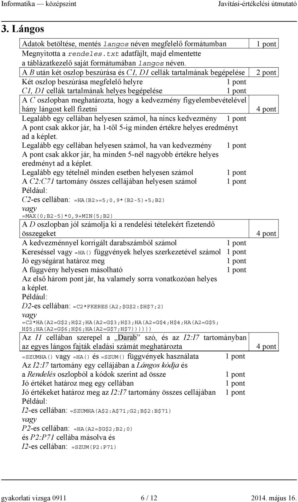 figyelembevételével hány lángost kell fizetni Legalább egy cellában helyesen számol, ha nincs kedvezmény A pont csak akkor jár, ha 1-től 5-ig minden értékre helyes eredményt ad a képlet.