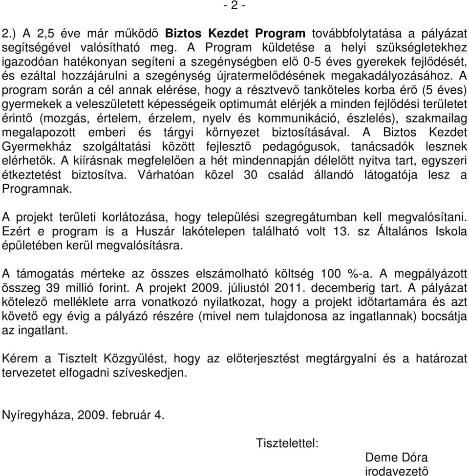 A program során a cél annak elérése, hogy a résztvevő tanköteles korba érő (5 éves) gyermekek a veleszületett képességeik optimumát elérjék a minden fejlődési területet érintő (mozgás, értelem,